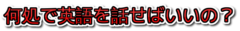 何処で英語を話せばいいの？