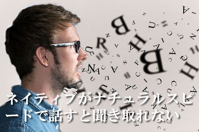 ネイティブがナチュラルスピードで話すと聞き取れない